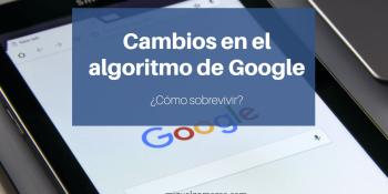 Cambios en el algoritmo de Google - ¿Cómo sobrevivir?