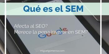 Qué es el SEM - Afecta al SEO? Merece la pena invertir en Adwords?